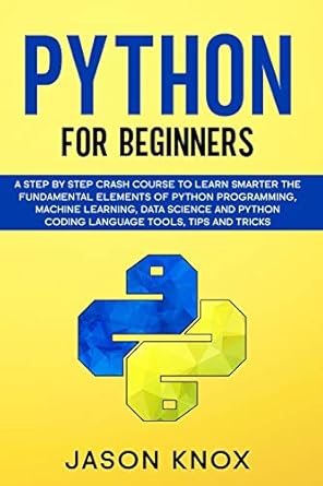 python for beginners a step by step crash course to learn smarter the fundamental elements of python
