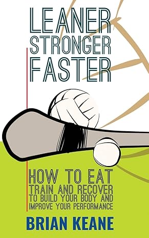 leaner stronger faster how to eat train and recover to build your body and improve your performance 1st