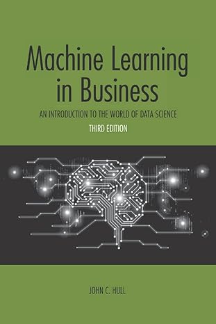 machine learning in business an introduction to the world of data science 1st edition john c hull