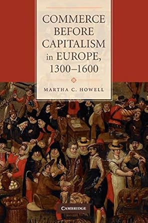 commerce before capitalism in europe 1300 1600 1st edition martha c howell 0521148502, 978-0521148504