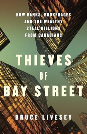thieves of bay street how banks brokerages and the wealthy steal billions from canadians 1st edition bruce