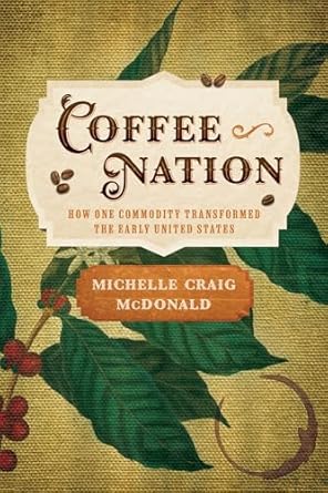 coffee nation how one commodity transformed the early united states 1st edition michelle craig mcdonald