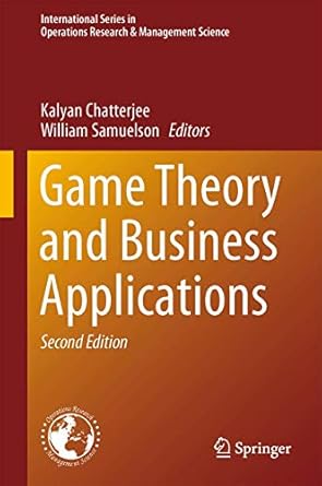 game theory and business applications 1st edition kalyan chatterjee ,william samuelson 1461470943,