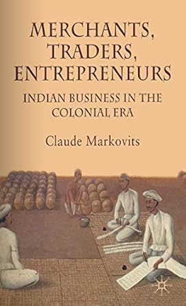 merchants traders entrepreneurs indian business in the colonial era 1st edition c markovits 0230205984,