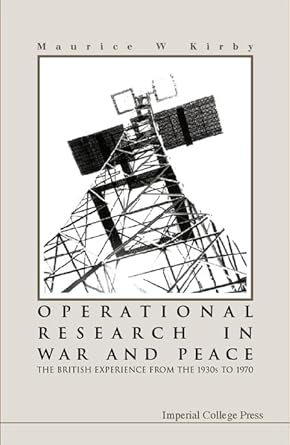 operational research in war and peace the british experience from the 1930s to 1970 1st edition maurice w