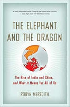 the elephant and the dragon the rise of india and china and what it means for all of us 1st edition robyn