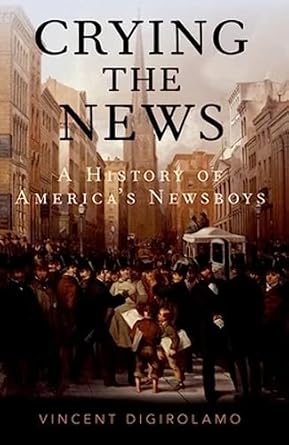 crying the news a history of americas newsboys 1st edition vincent digirolamo 0197533337, 978-0197533338