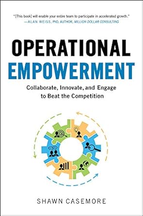 operational empowerment collaborate innovate and engage to beat the competition 1st edition shawn casemore