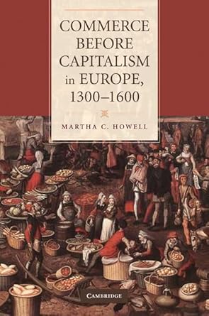 commerce before capitalism in europe 1300 1600 1st edition martha c howell 0521760461, 978-0521760461