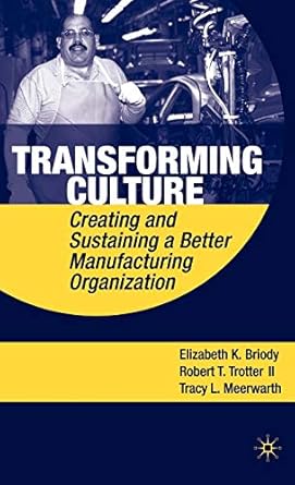 transforming culture creating and sustaining a better manufacturing organization 1st edition e briody ,r