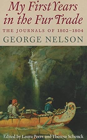 my first years in the fur trade the journals of 1802 1804 1st edition george nelson ,laura peers 0873518381,