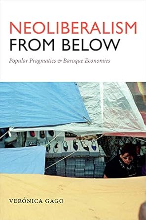 neoliberalism from below popular pragmatics and baroque economies 1st edition veronica gago ,liz mason deese