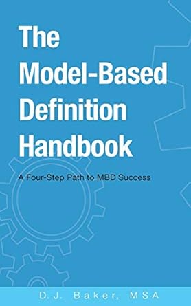 the model based definition handbook a four step path to mbd success 1st edition d j baker 0578658038,