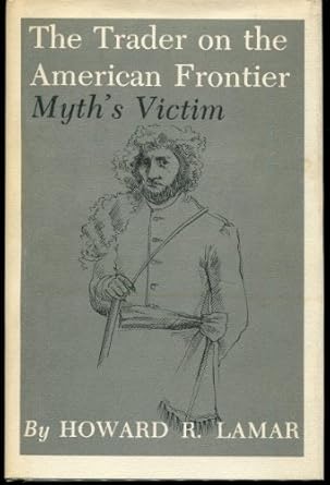 the trader on the american frontier myths victim 1st edition howard r lamar ,kristin emig parsons 089096033x,