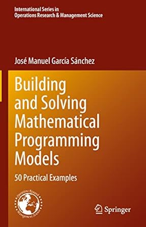 building and solving mathematical programming models 50 practical examples 1st edition jose manuel garcia