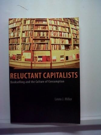 reluctant capitalists bookselling and the culture of consumption 1st edition laura j miller 0226525910,