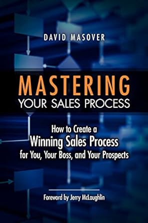 mastering your sales process how to create a winning sales process for you your boss and your prospects 1st