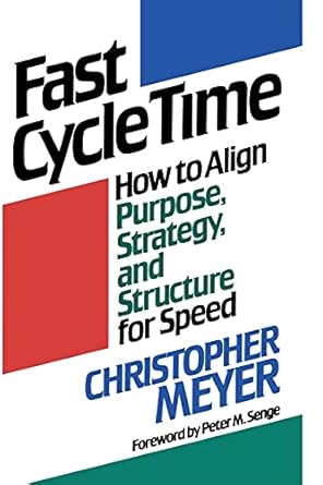 fast cycle time how to align purpose strategy and structure for speed 1st edition christopher meyer
