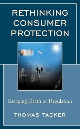 rethinking consumer protection escaping death by regulation 1st edition thomas tacker 1498577415,