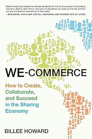 we commerce how to create collaborate and succeed in the sharing economy 1st edition billee howard