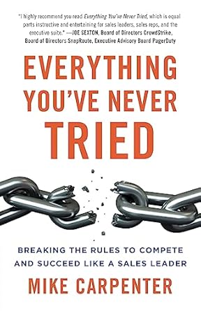 everything youve never tried breaking the rules to compete and succeed like a sales leader 1st edition mike
