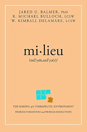mi lieu the making of a therapeutic environment 1st edition jared u balmer ph d ,r michael bulloch lcsw ,w