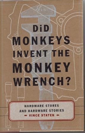 did monkeys invent the monkey wrench hardware stores and hardware stories 1st edition vince staten
