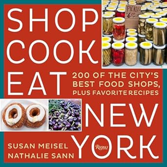 shop cook eat new york 200 of the citys best food shops plus favorite recipes 1st edition susan meisel