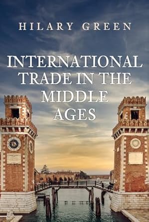 international trade in the middle ages 1st edition hilary green 1445698404, 978-1445698403
