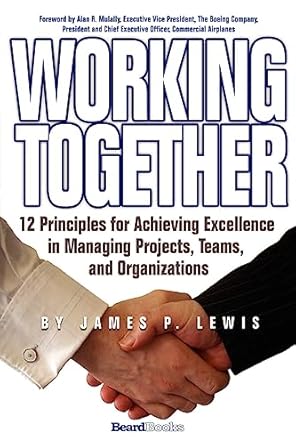 working together 12 principles for achieving excellence in managing projects teams and organizations 1st