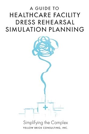 a guide to healthcare facility dress rehearsal simulation planning simplifying the complex 1st edition kelly