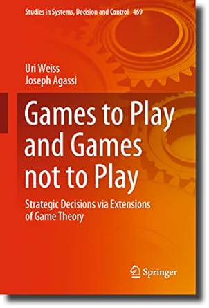 games to play and games not to play strategic decisions via extensions of game theory 1st edition uri weiss