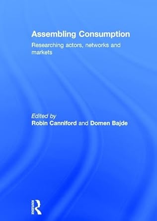 assembling consumption researching actors networks and markets 1st edition robin canniford ,domen bajde