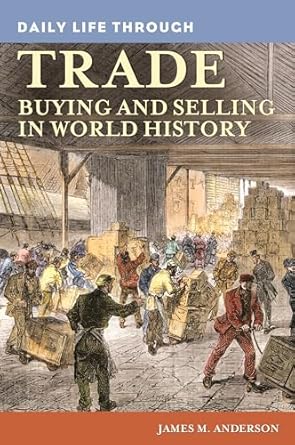daily life through trade buying and selling in world history 1st edition james m anderson 0313363242,
