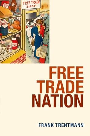free trade nation commerce consumption and civil society in modern britain 1st edition frank trentmann