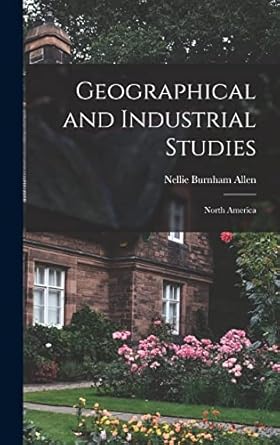geographical and industrial studies north america 1st edition nellie burnham allen 1016073119, 978-1016073110