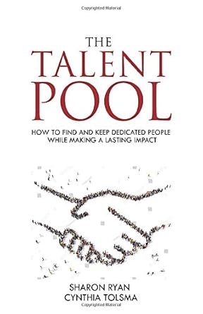 the talent pool how to find and keep dedicated people while making a lasting impact 1st edition sharon ryan