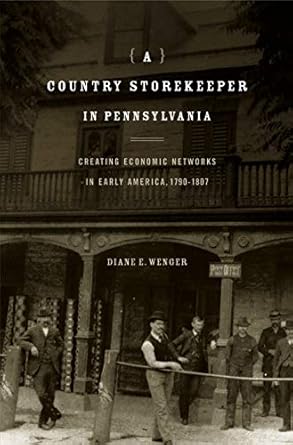 a country storekeeper in pennsylvania creating economic networks in early america 1790 1807 1st edition diane