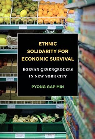 ethnic solidarity for economic survival korean greengrocers in new york city 1st edition pyong gap min