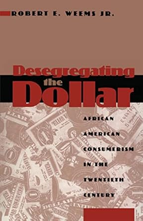 desegregating the dollar african american consumerism in the twentieth century 1st edition robert e weems