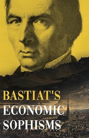 bastiats economic sophisms a beacon of economic clarity 1st edition frederic bastiat 1445507641,