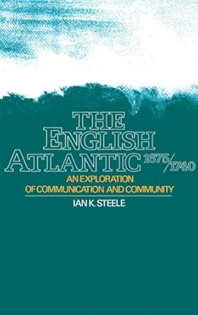 the english atlantic 1675 1740 an exploration of communication and community 1st edition ian k steele