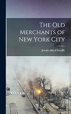 the old merchants of new york city 1st edition joseph alfred scoville 1018407855, 978-1018407852
