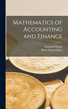 mathematics of accounting and finance 1st edition harry anson finney ,seymour walton 1016602022,