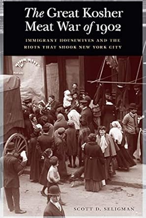 the great kosher meat war of 1902 immigrant housewives and the riots that shook new york city 1st edition