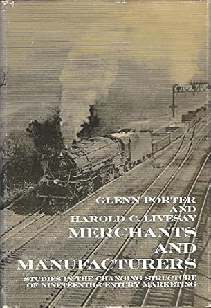 merchants and manufacturers studies in the changing structure of 19th century marketing 1st edition dr glenn
