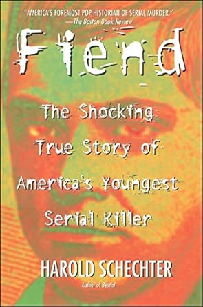 fiend the shocking true story of americas youngest serial killer 1st edition harold schechter 067101448x,