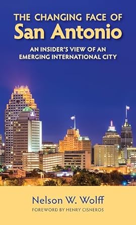 the changing face of san antonio an insiders view of an emerging international city 1st edition nelson w