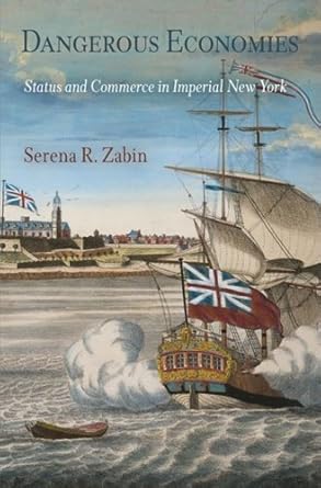 dangerous economies status and commerce in imperial new york 1st edition serena r zabin 0812241606,