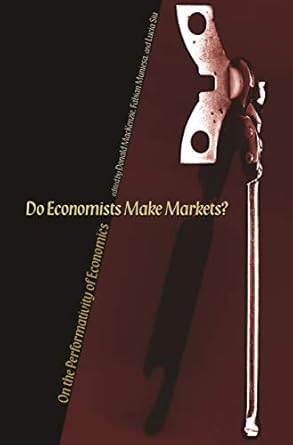 do economists make markets on the performativity of economics 1st edition donald mackenzie ,fabian muniesa
